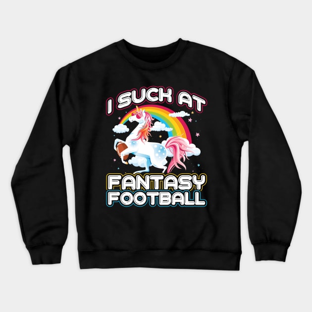 I Suck Fantasy Football Unicorn Rainbow Loser Crewneck Sweatshirt by aneisha